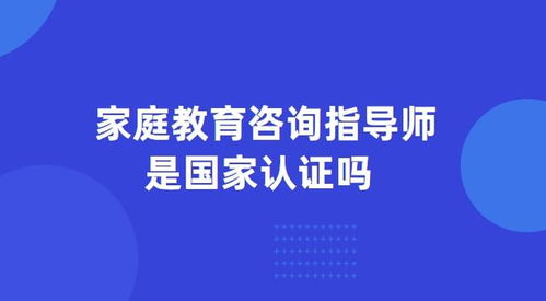 家庭教育咨詢指導(dǎo)師 職業(yè)資質(zhì)與國(guó)家認(rèn)證現(xiàn)狀解析